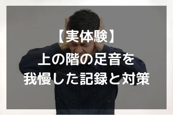 【実体験】上の階の足音を我慢した記録と対策
