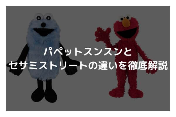 パペットスンスンとセサミストリートの違いを徹底解説